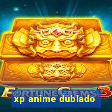 xp anime dublado